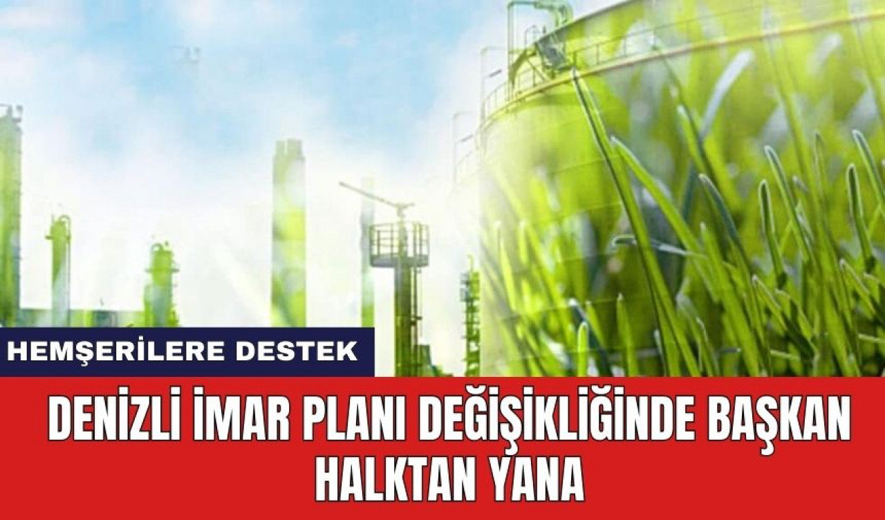 Denizli imar planı değişikliğinde Başkan halktan yana