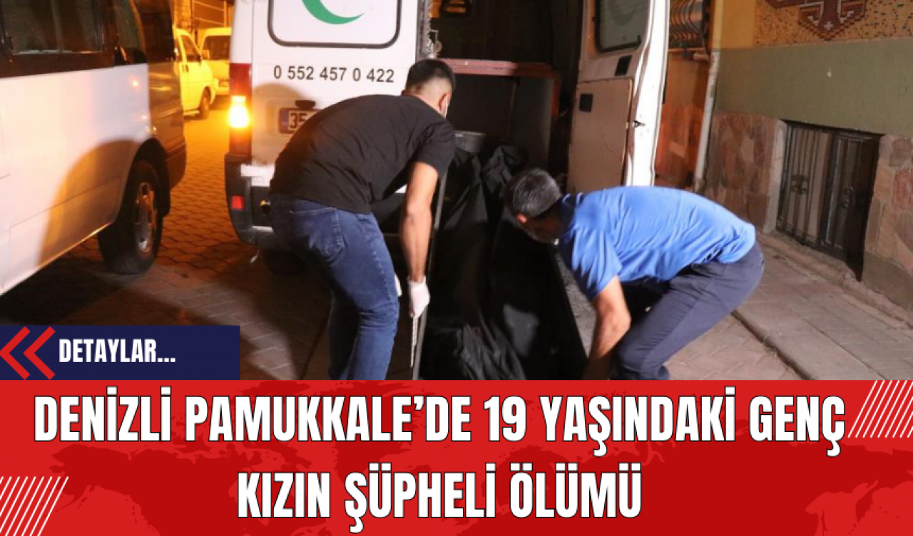 Denizli Pamukkale’de 19 Yaşındaki Genç Kızın Şüpheli Ölümü