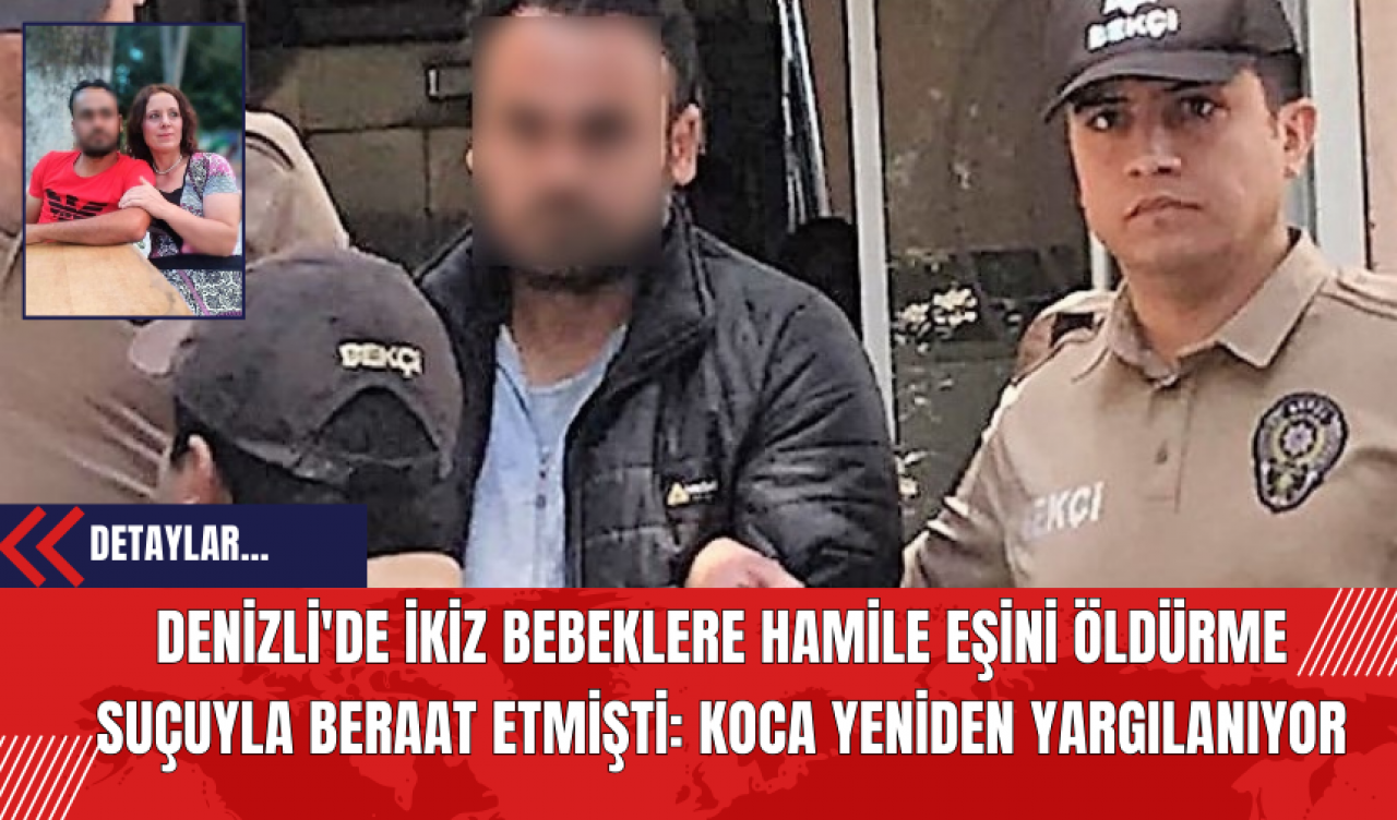 Denizli'de İkiz Bebeklere Hamile Eşini Öldürme Suçuyla Beraat Etmişti: Koca Yeniden Yargılanıyor