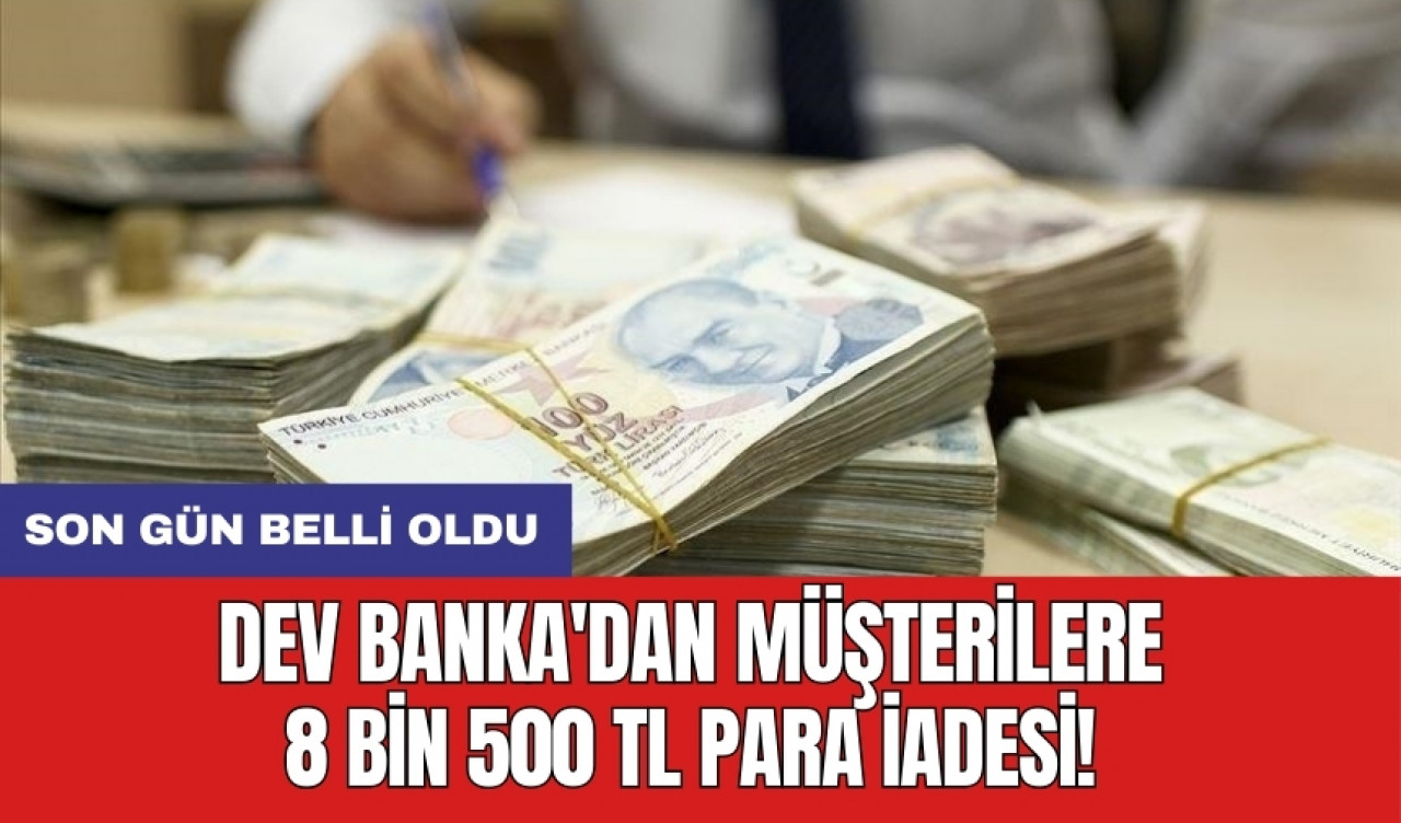 Dev banka'dan müşterilere 8 bin 500 TL para iadesi! Son gün belli oldu