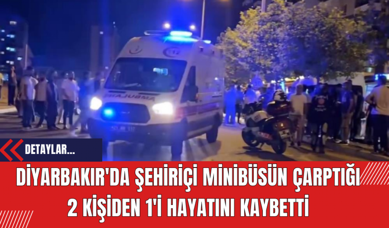 Diyarbakır'da Şehiriçi Minibüsün Çarptığı 2 Kişiden 1'i Hayatını Kaybetti