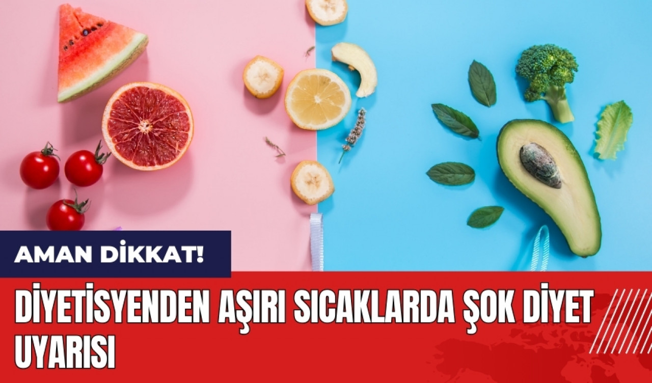 Diyetisyenden aşırı sıcaklarda şok diyet uyarısı