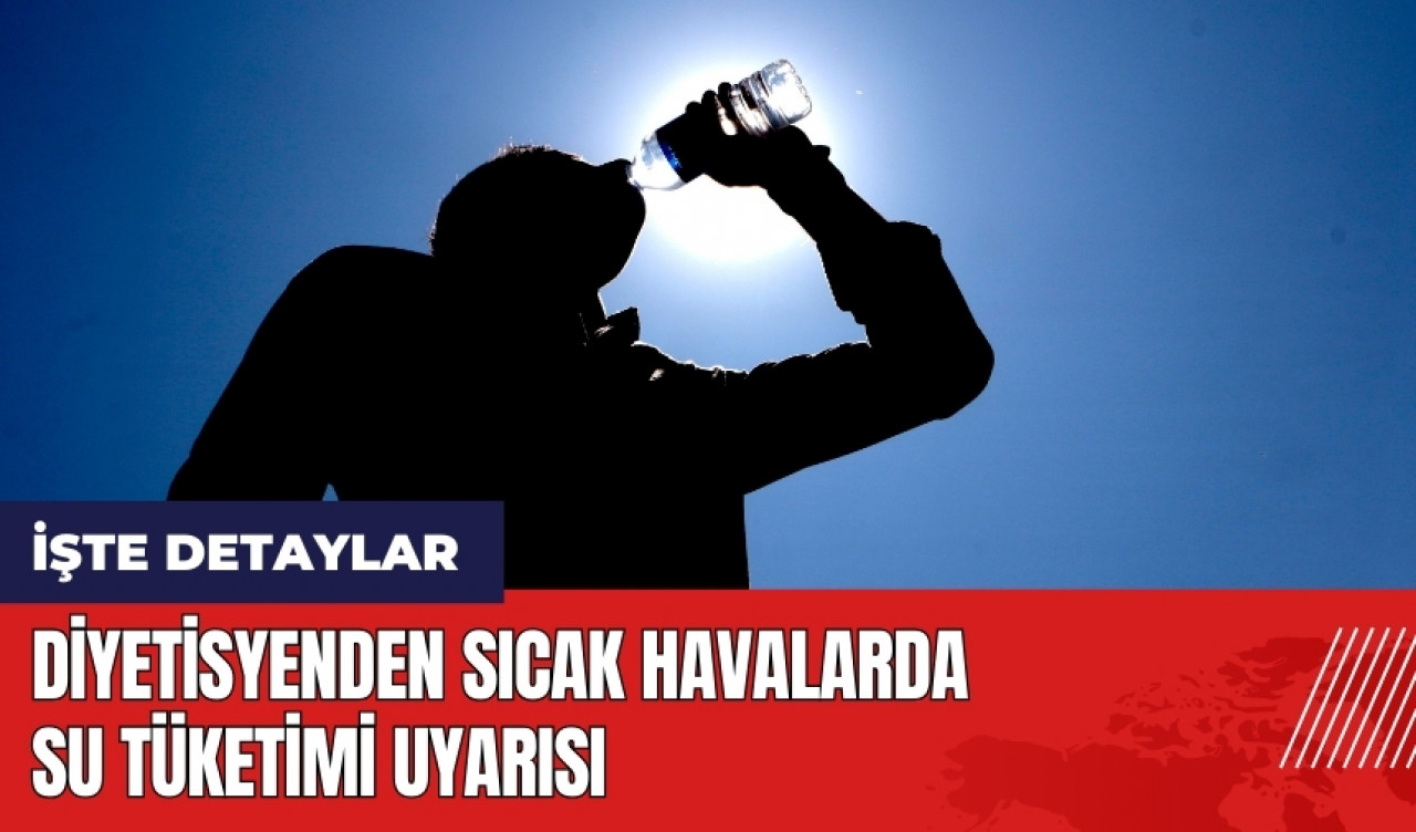 Diyetisyenden sıcak havalarda su tüketimi uyarısı