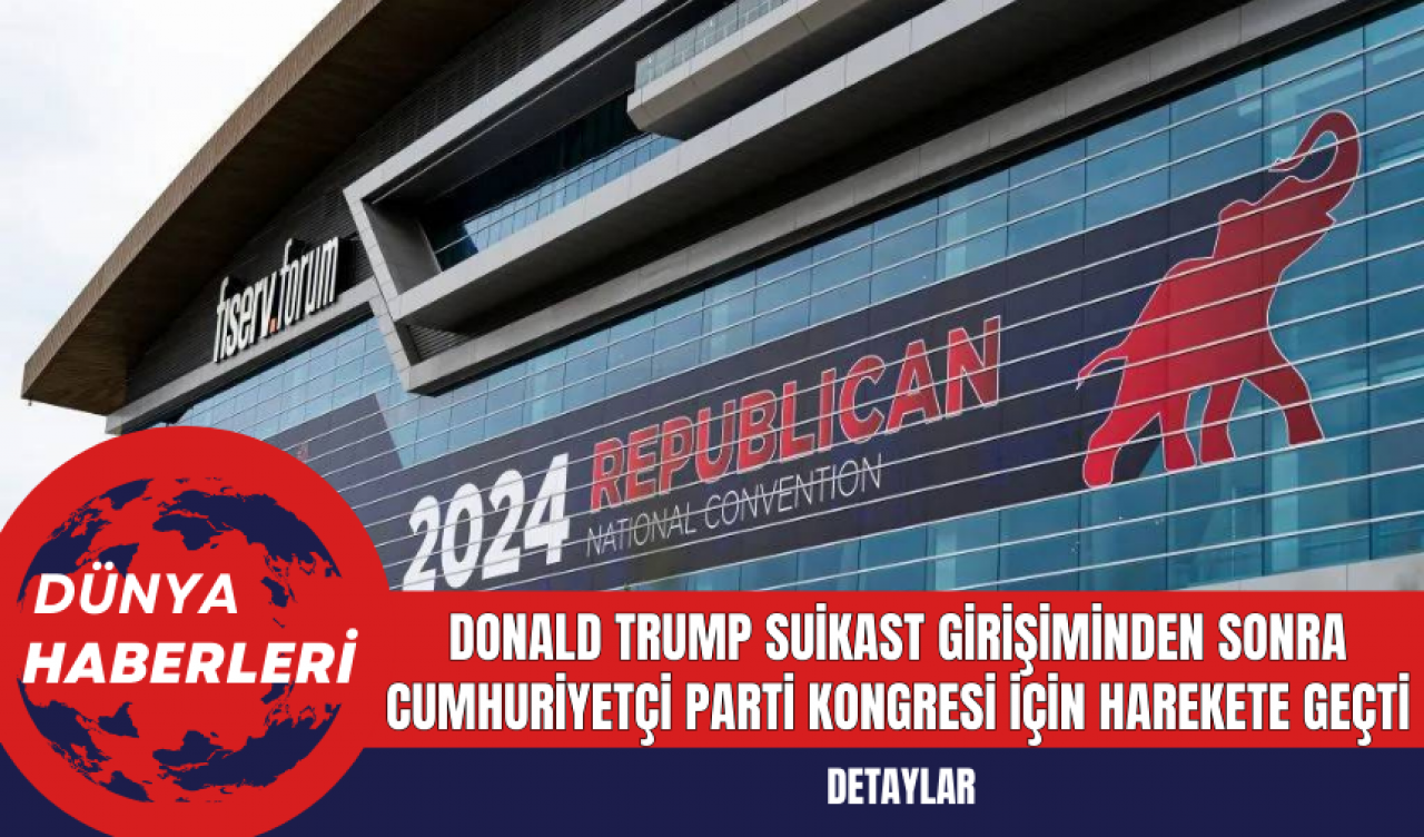 Donald Trump Suikast Girişiminden Sonra Cumhuriyetçi Parti Kongresi İçin Harekete Geçti