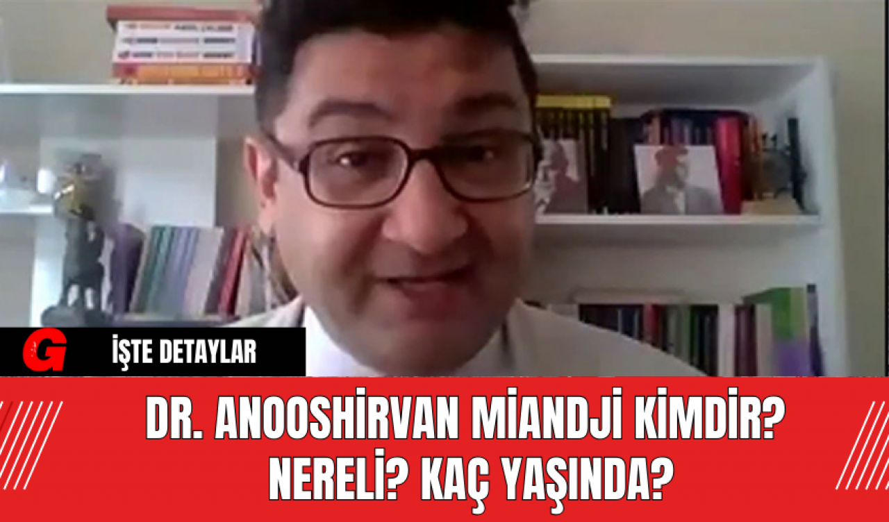 Dr. Anooshirvan Miandji Kimdir? Nereli? Kaç Yaşında?