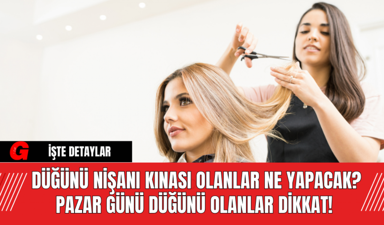 Düğünü Nişanı Kınası Olanlar Ne Yapacak? Pazar Günü Düğünü Olanlar Dikkat!