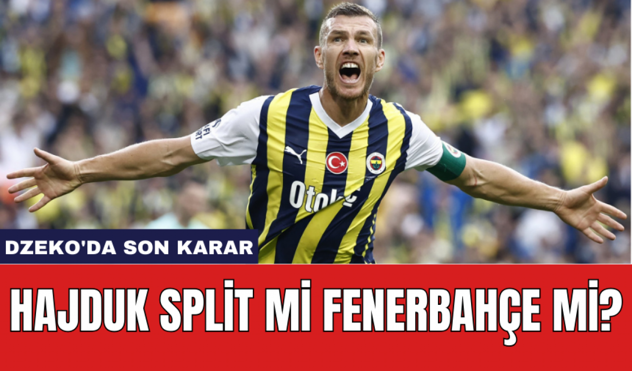 Dzeko'da Son Karar: Hajduk Split mi Fenerbahçe mi?