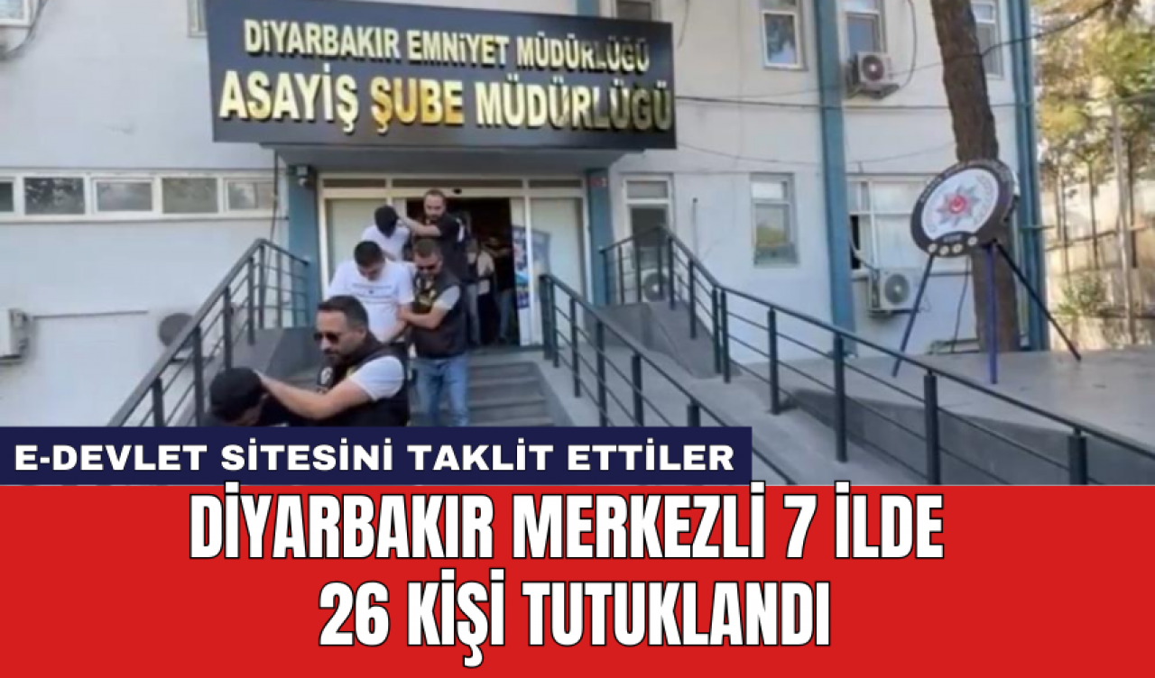 E-devlet sitesini taklit ettiler: Diyarbakır merkezli 7 ilde 26 kişi tutuklandı