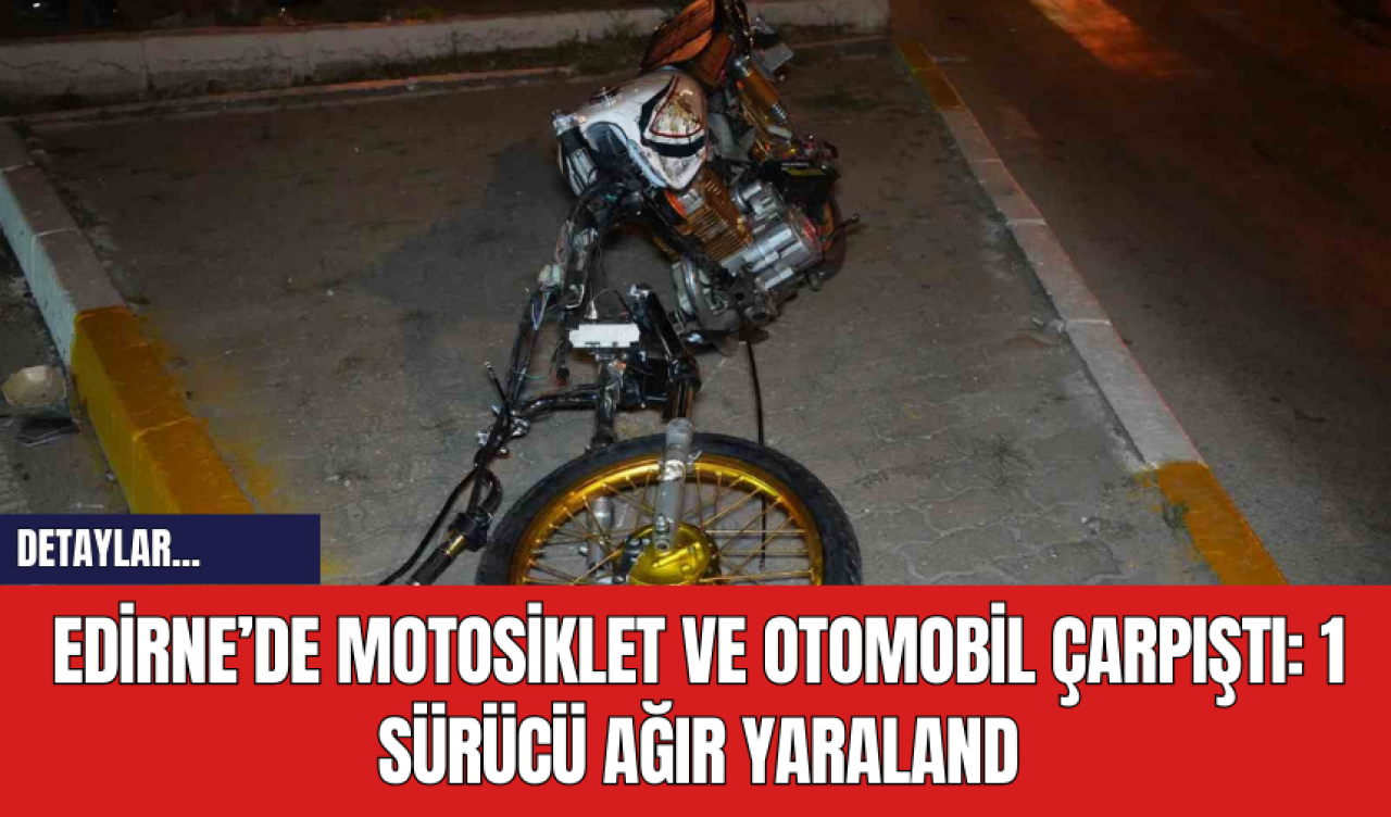 Edirne’de Motosiklet ve Otomobil Çarpıştı: 1 Sürücü Ağır Yaralandı