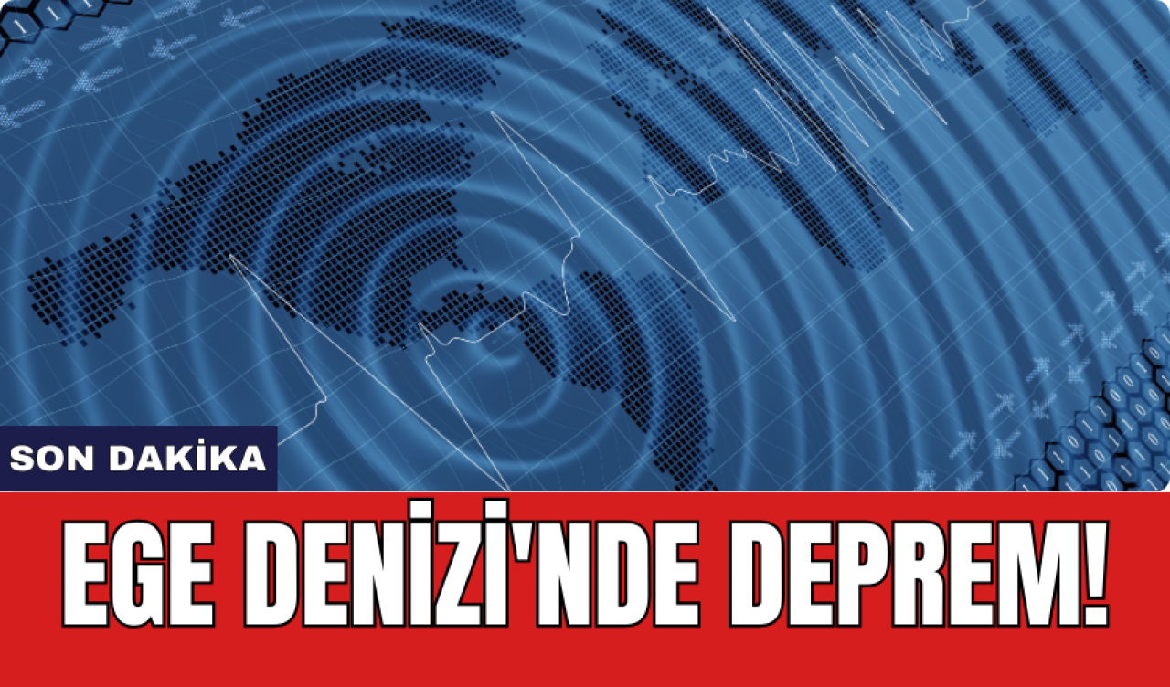 Ege Denizi'nde deprem!