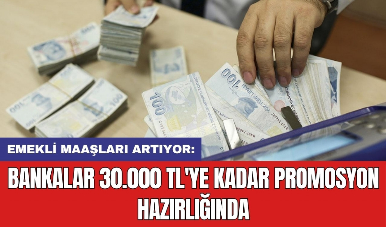 Emekli maaşları artıyor: Bankalar 30.000 TL'ye kadar promosyon hazırlığında