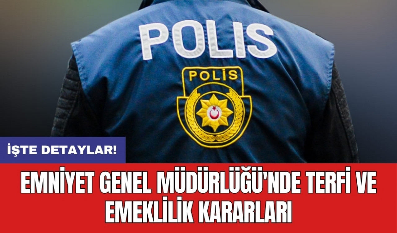 Emniyet Genel Müdürlüğü'nde terfi ve emeklilik kararları