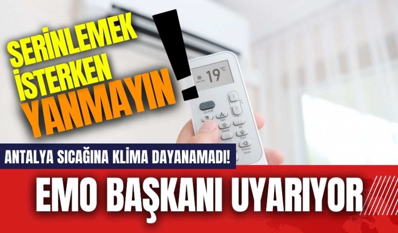 Antalya sıcağına klima dayanamadı! EMO Başkanı uyarıyor