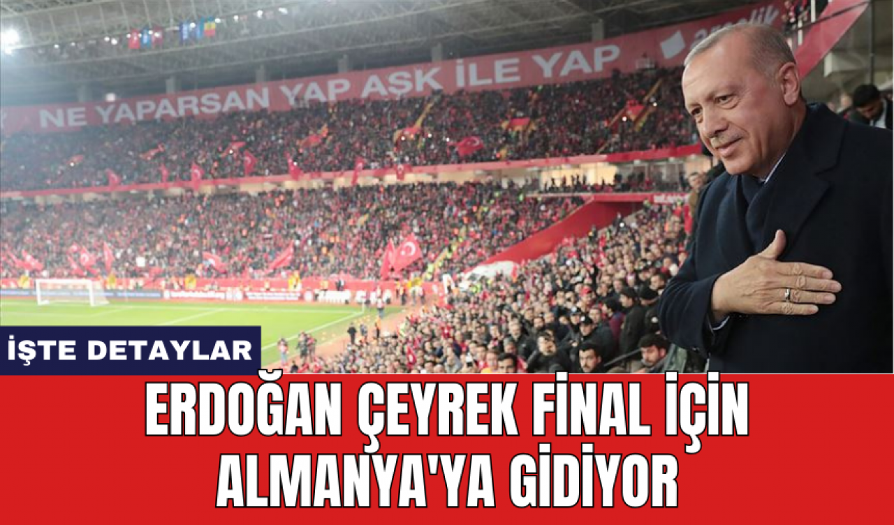 Erdoğan çeyrek final için Almanya'ya gidiyor