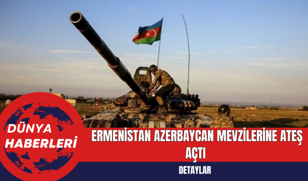 Ermenistan Azerbaycan Mevzilerine Ateş Açtı