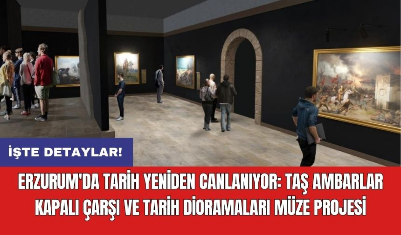 Erzurum'da Tarih Yeniden Canlanıyor: Taş Ambarlar Kapalı Çarşı ve Tarih Dioramaları Müze Projesi