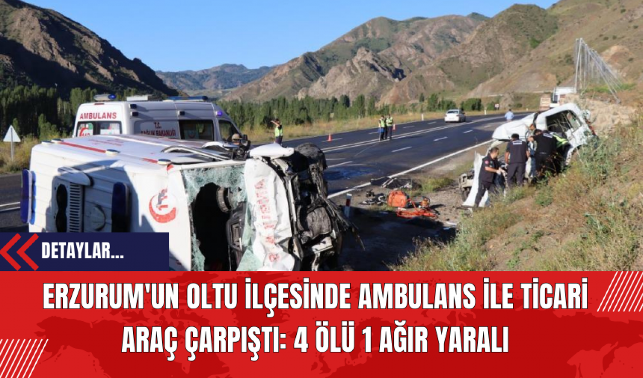 Erzurum'un Oltu İlçesinde Ambulans ile Ticari Araç Çarpıştı: 4 Ölü 1 Ağır Yaralı