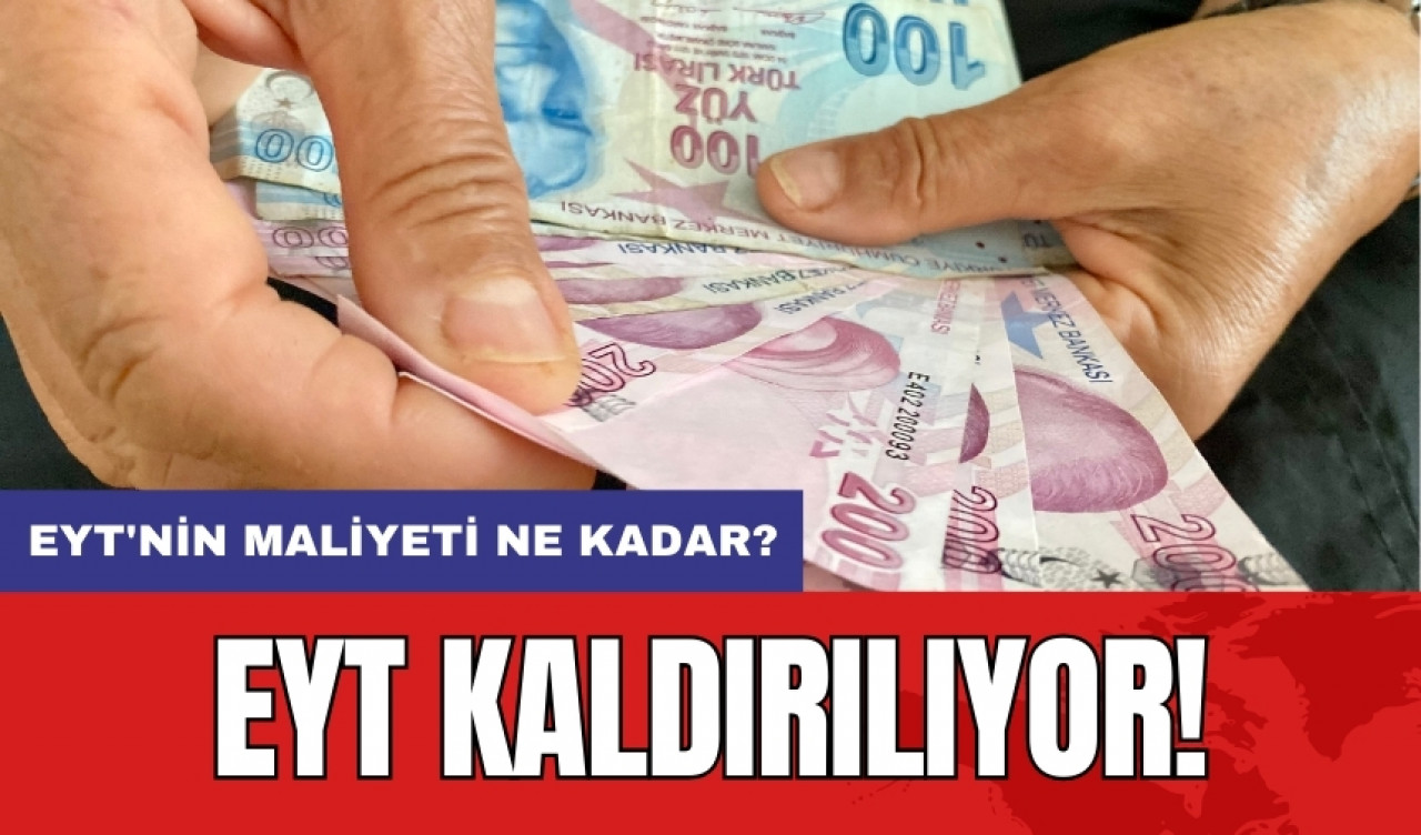 EYT kaldırılıyor! EYT'nin maliyeti ne kadar?