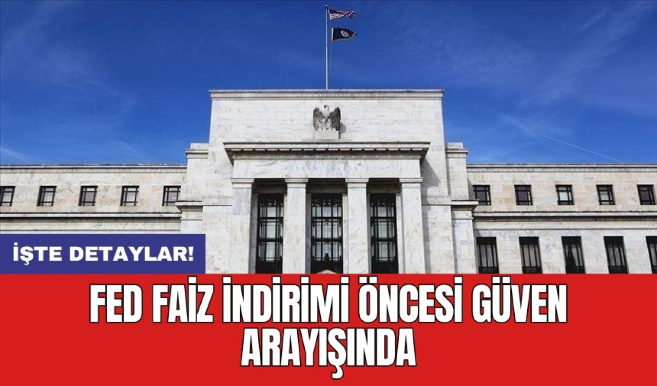 Fed faiz indirimi öncesi güven arayışında