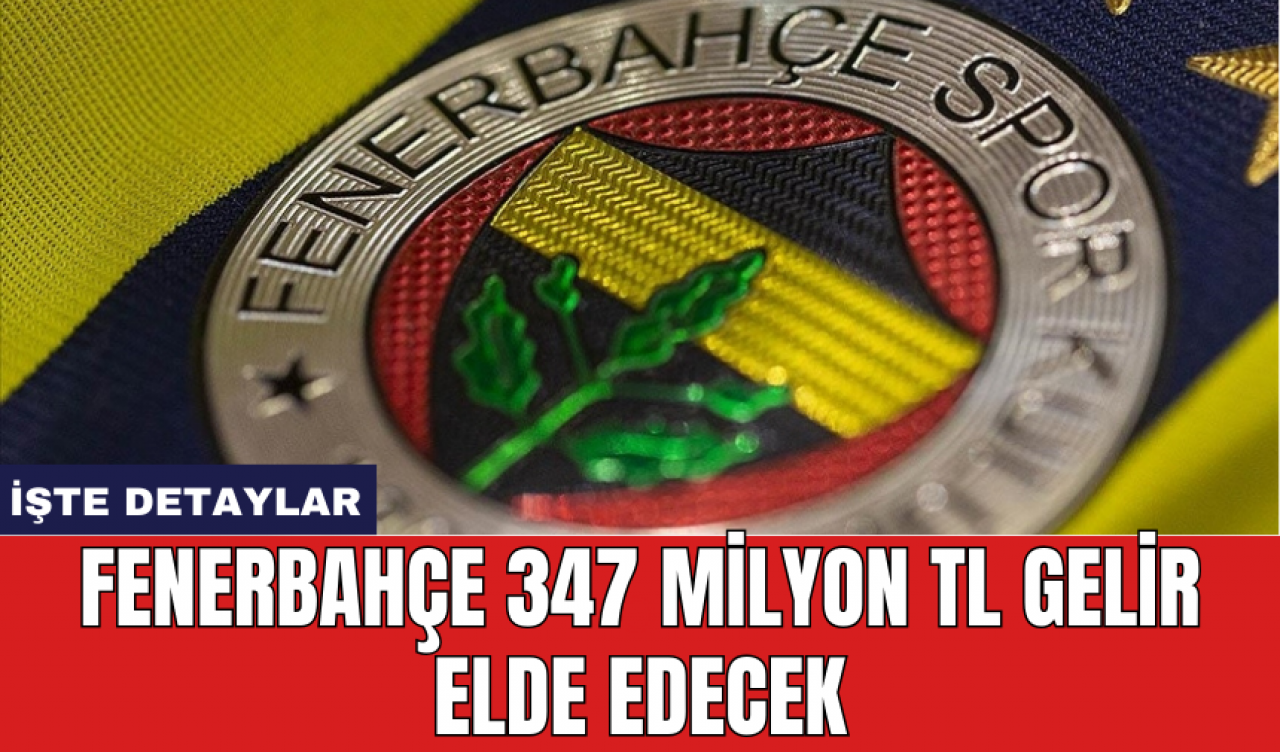 Fenerbahçe 347 milyon tl gelir elde edecek