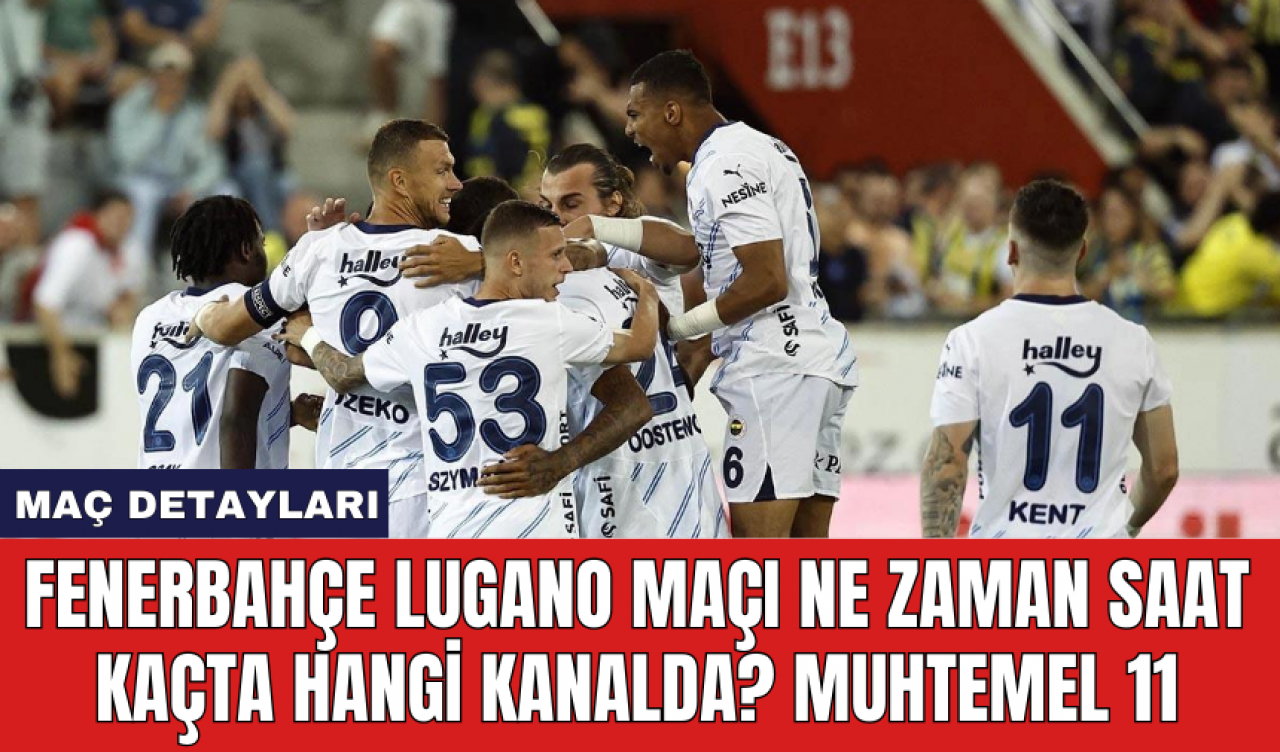 Fenerbahçe Lugano maçı ne zaman saat kaçta hangi kanalda? Muhtemel 11