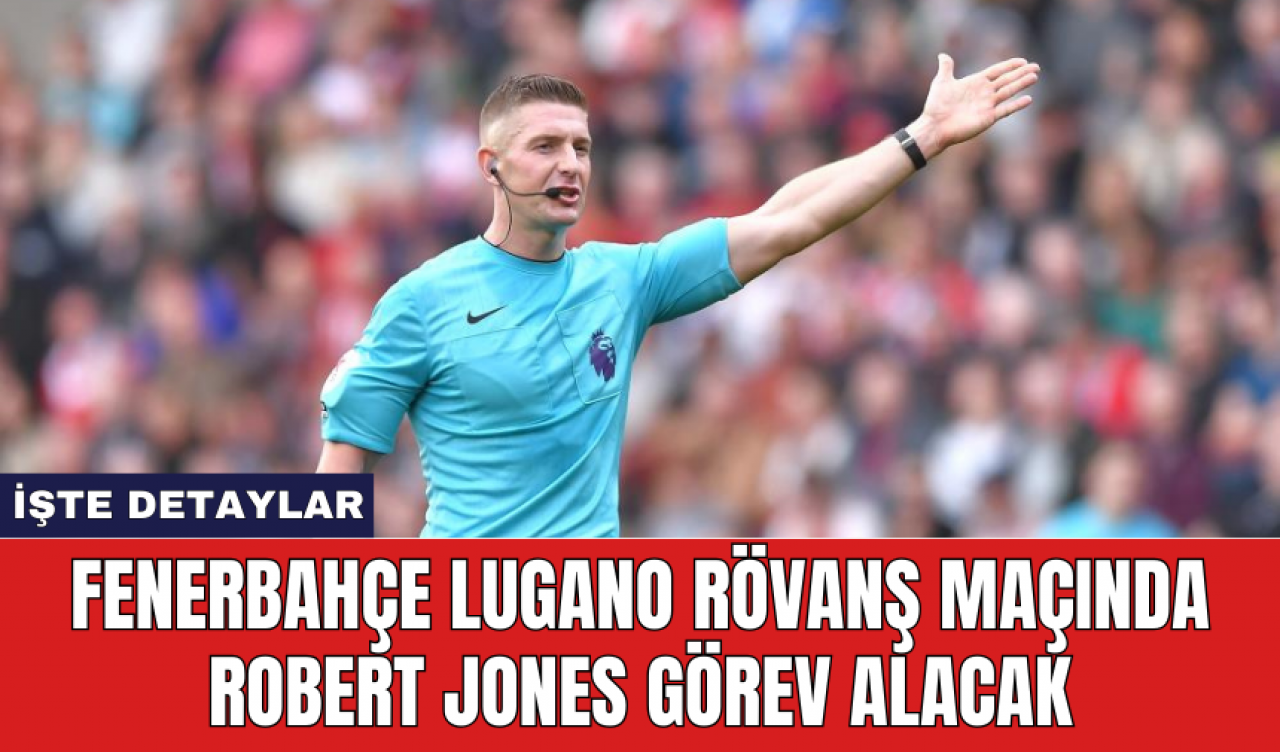 Fenerbahçe Lugano rövanş maçında Robert Jones görev alacak