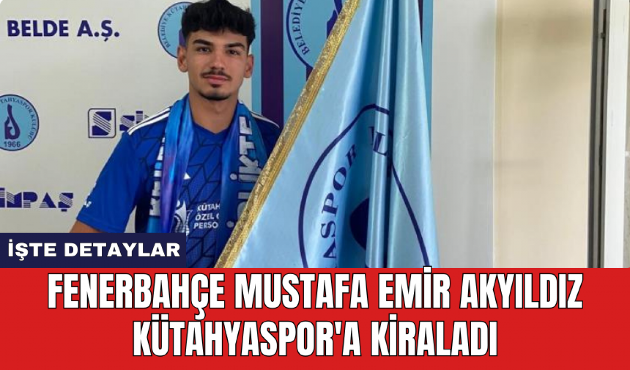 Fenerbahçe Mustafa Emir Akyıldız Kütahyaspor'a kiraladı