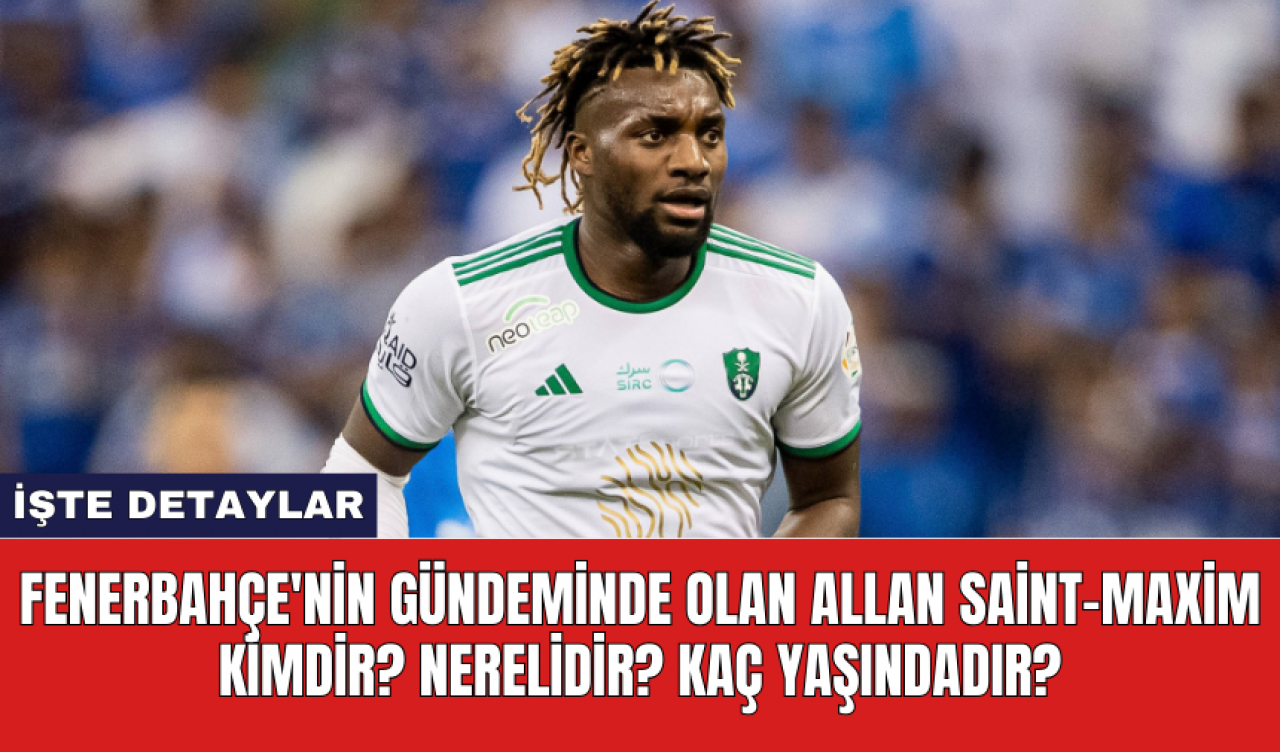 Fenerbahçe'nin gündeminde olan Allan Saint-Maxim Kimdir? Nerelidir? Kaç Yaşındadır?