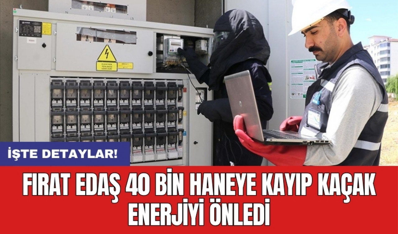 Fırat EDAŞ 40 bin haneye kayıp kaçak enerjiyi önledi