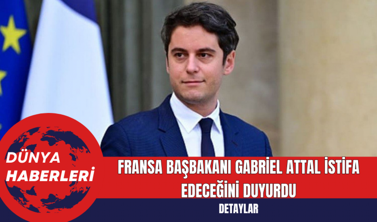 Fransa Başbakanı Gabriel Attal İstifa Edeceğini Duyurdu