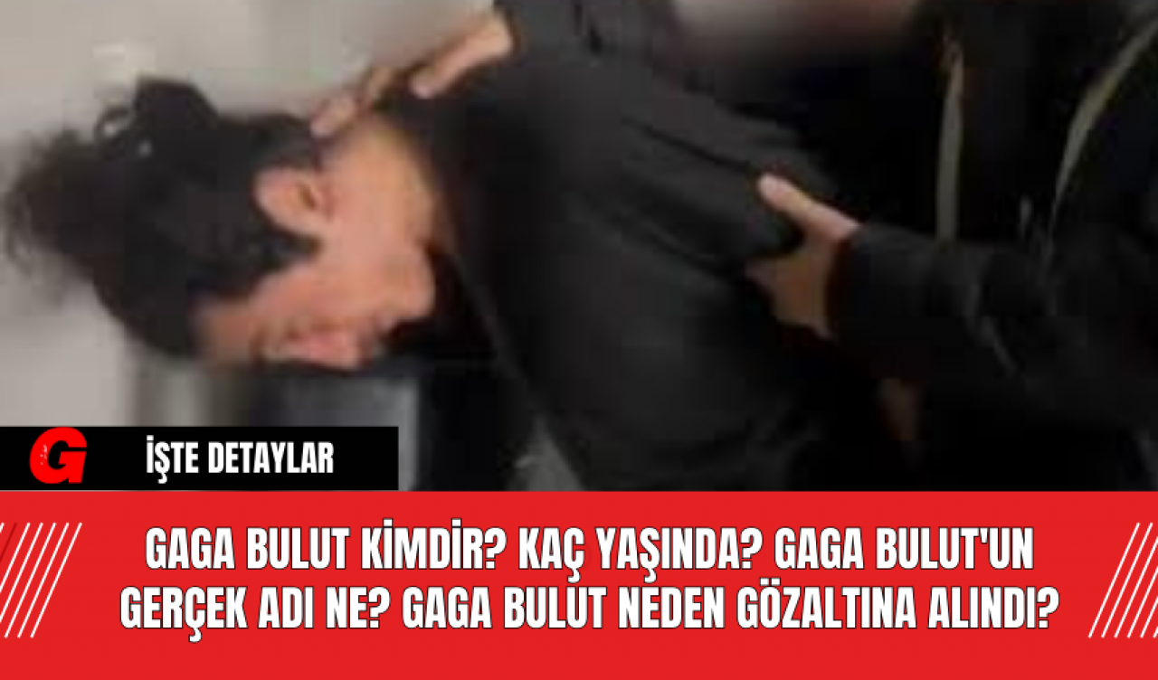 Gaga Bulut Kimdir? Kaç Yaşında? Gaga Bulut'un Gerçek Adı Ne? Gaga Bulut Neden Gözaltına Alındı?