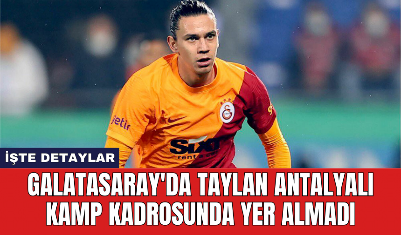 Galatasaray'da Taylan Antalyalı kamp kadrosunda yer almadı