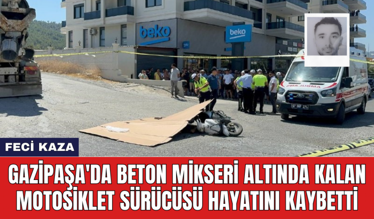 Gazipaşa'da beton mikseri altında kalan motosiklet sürücüsü hayatını kaybetti