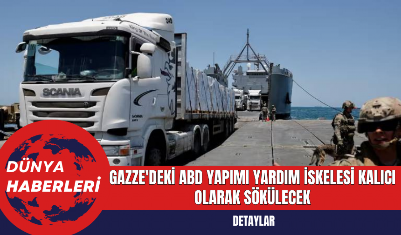 Gazze'deki ABD Yapımı Yardım İskelesi Kalıcı Olarak Sökülecek