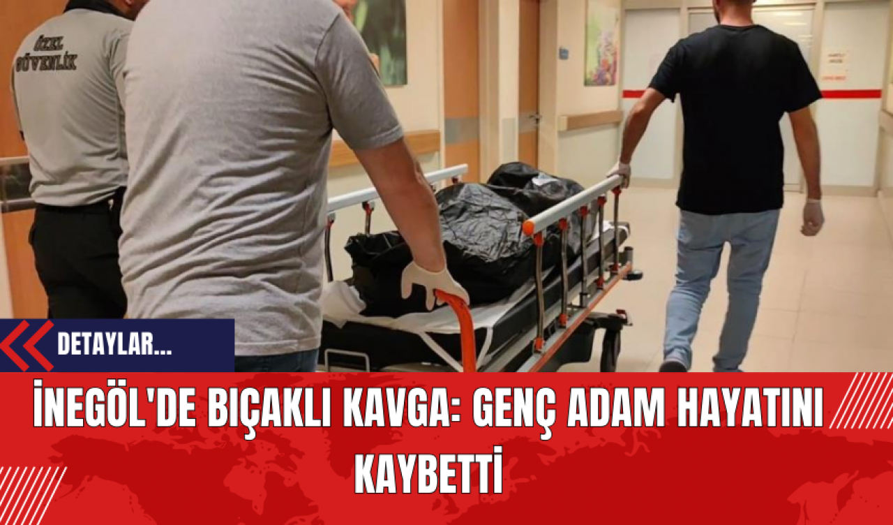 İnegöl'de Bıçaklı Kavga: Genç Adam Hayatını Kaybetti