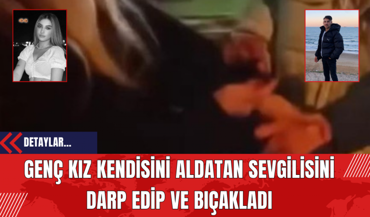 Genç Kız Kendisini Aldatan Sevgilisini Darp Edip ve B*çakladı