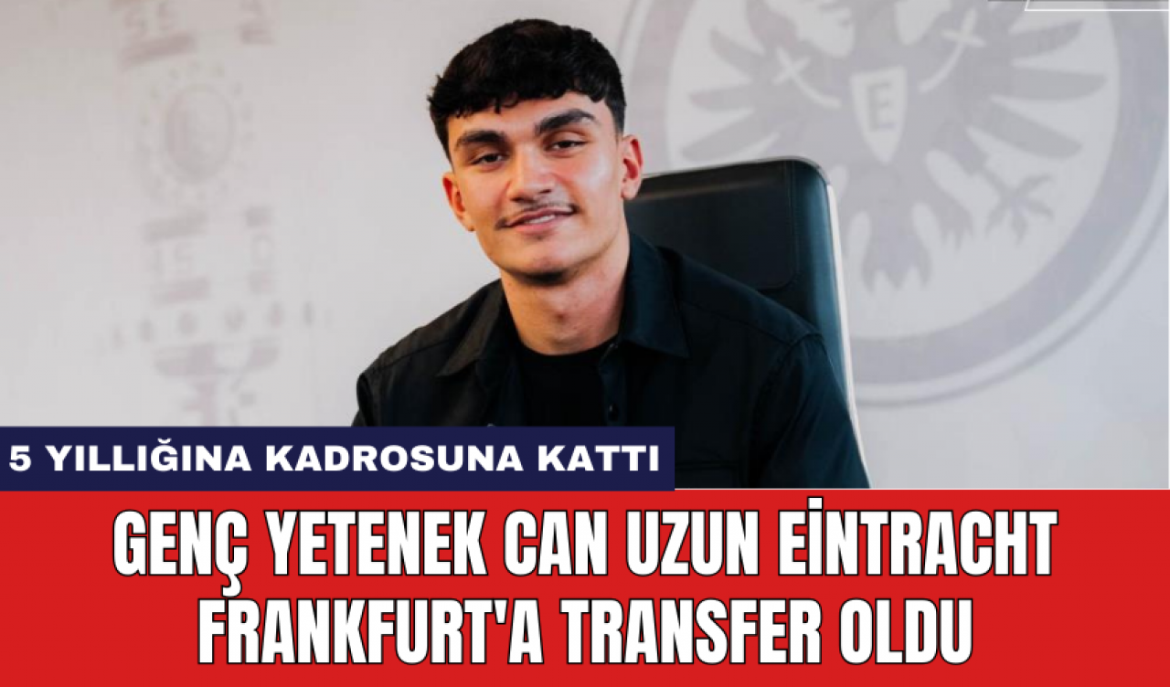 Genç yetenek Can Uzun Eintracht Frankfurt'a transfer oldu