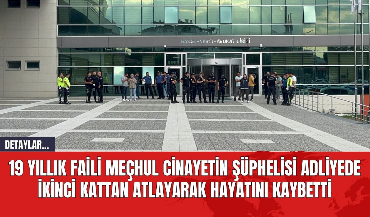 19 Yıllık Faili Meçhul Cinayetin Şüphelisi Adliyede İkinci Kattan Atlayarak Hayatını Kaybetti