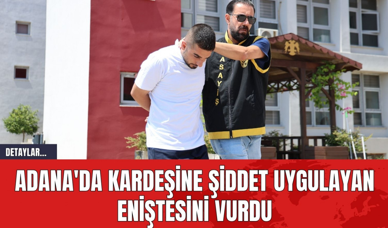 Adana'da Kardeşine Şiddet Uygulayan Eniştesini Vurdu