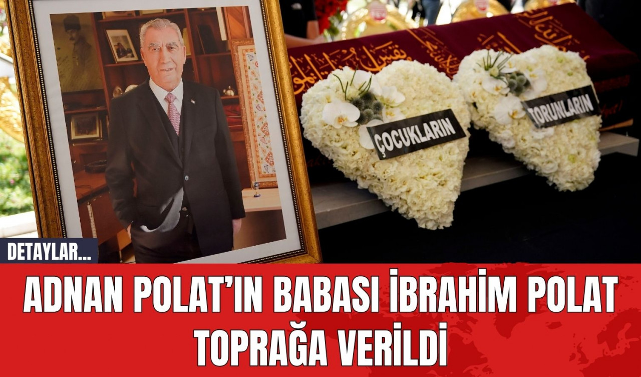 Adnan Polat’ın Babası İbrahim Polat Toprağa Verildi