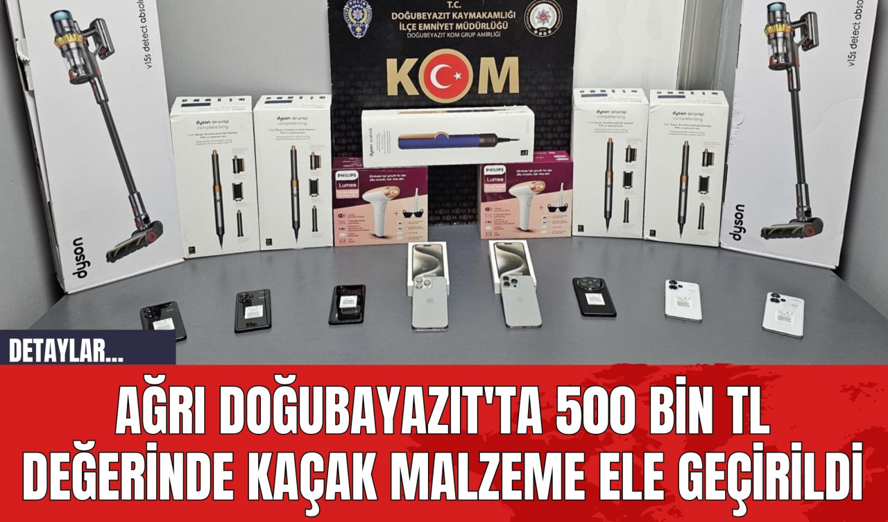 Ağrı Doğubayazıt'ta 500 Bin TL Değerinde Kaçak Malzeme Ele Geçirildi