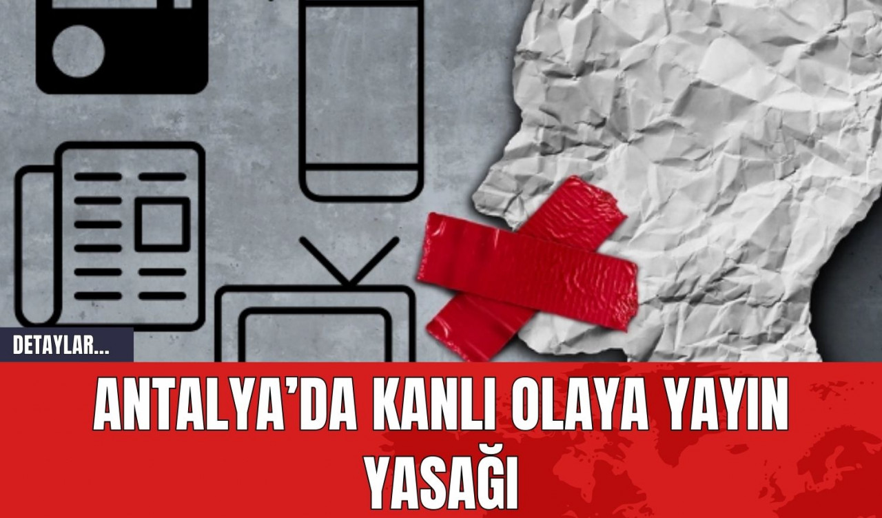 Antalya’da Kanlı Olaya Yayın Yasağı