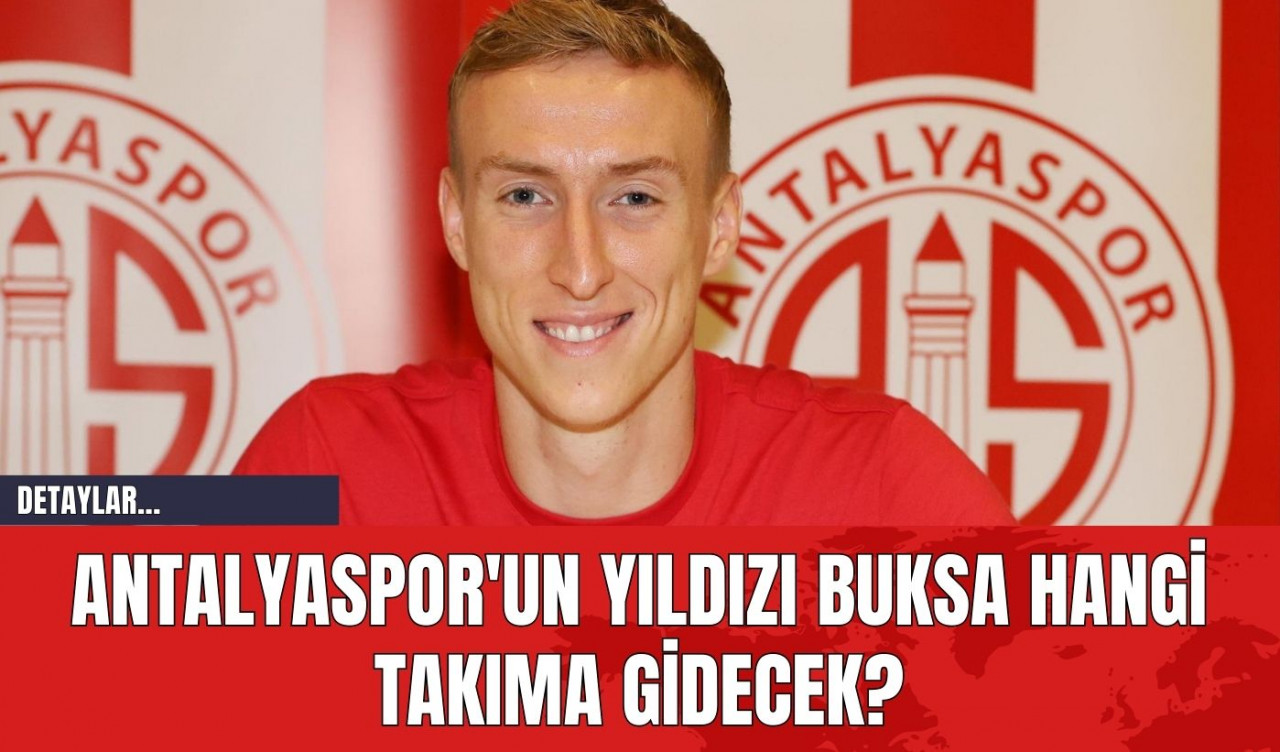 Antalyaspor'un Yıldızı Buksa Hangi Takıma Gidecek?