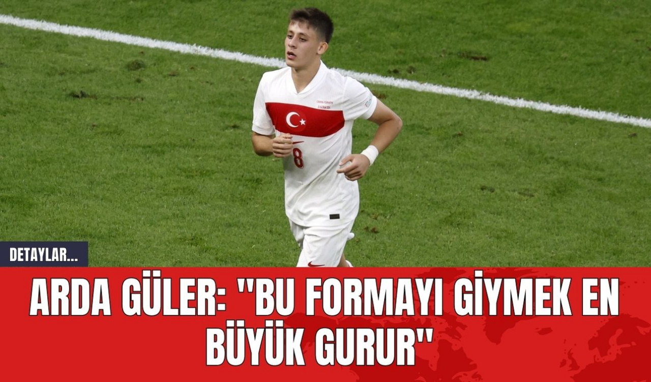 Arda Güler: "Bu formayı giymek en büyük gurur"