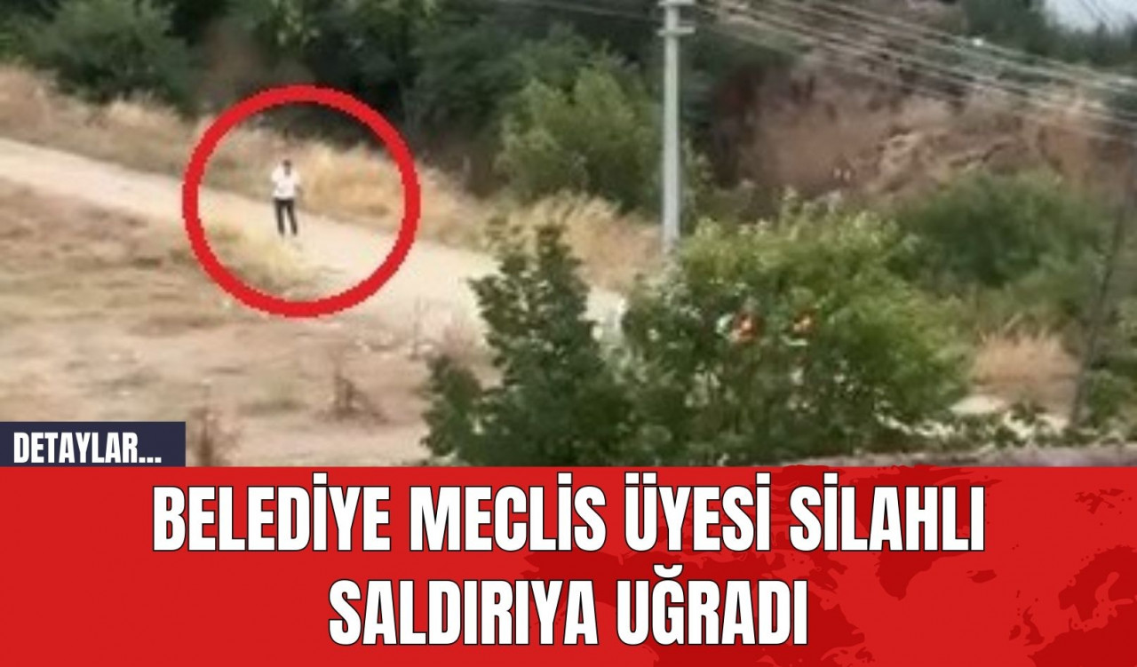 Belediye Meclis Üyesi Silahlı Saldırıya Uğradı