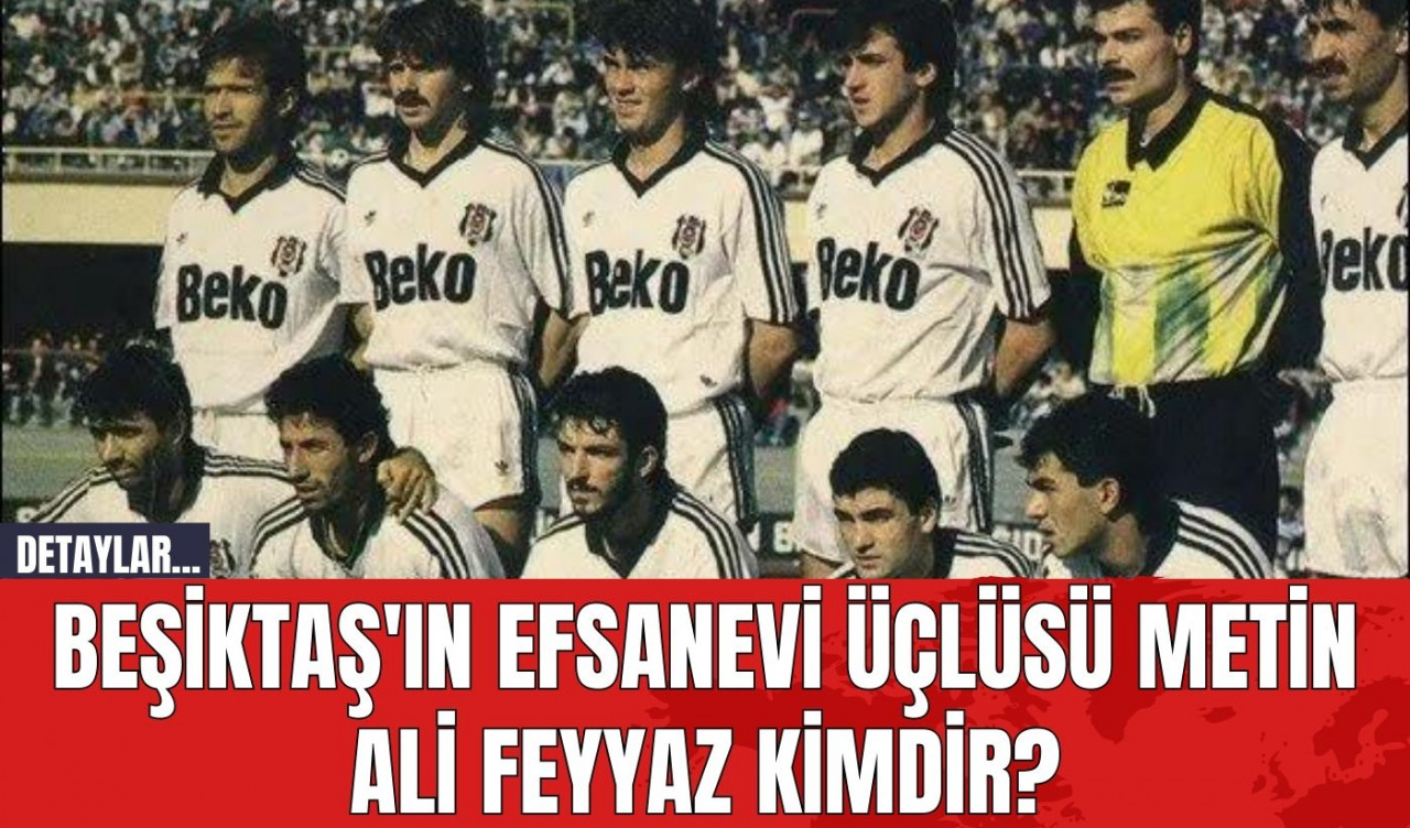 Beşiktaş'ın Efsanevi Üçlüsü Metin Ali Feyyaz Kimdir?