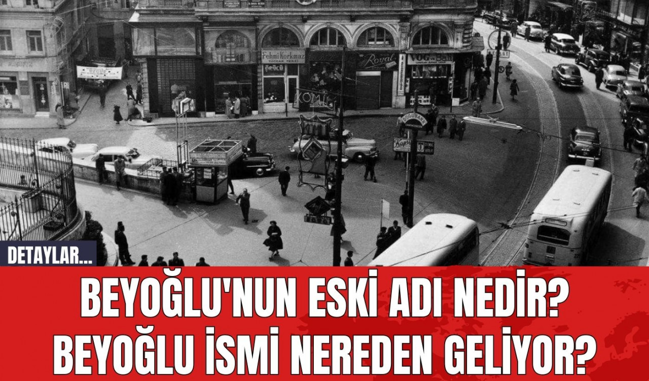 Beyoğlu'nun Eski Adı Nedir? Beyoğlu İsmi Nereden Geliyor?