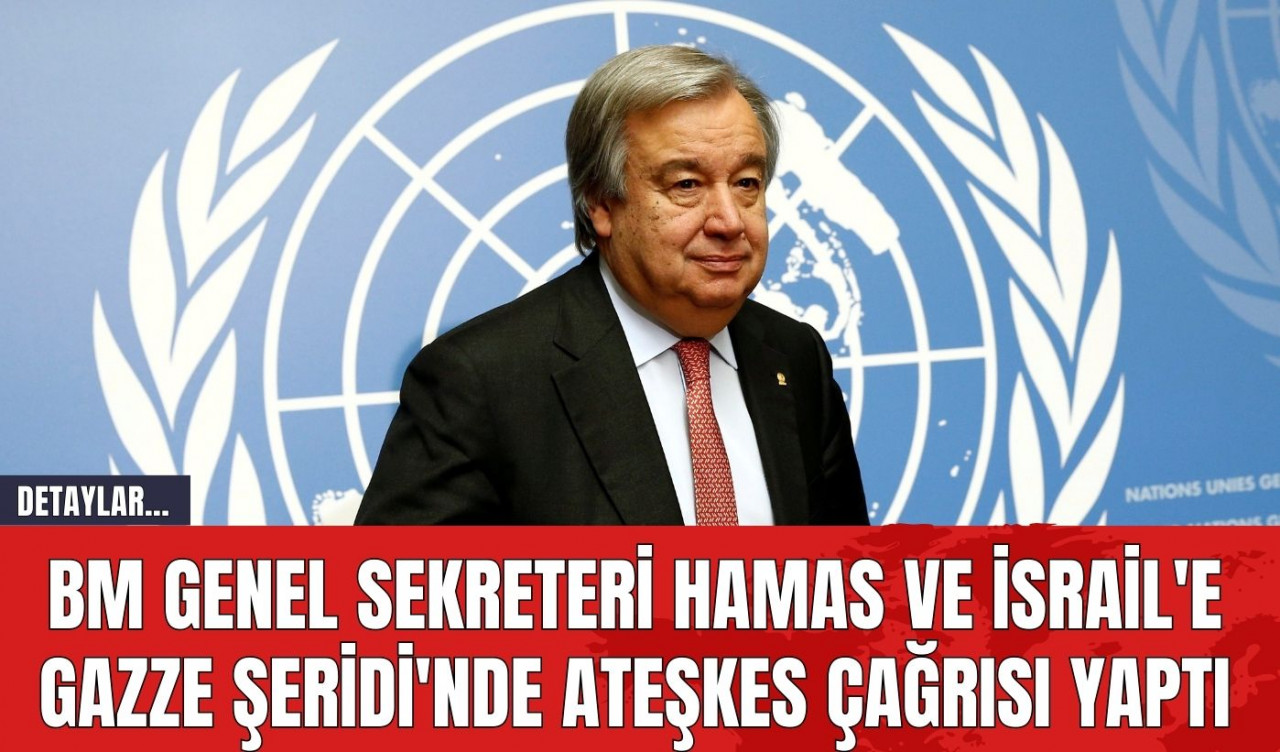 BM Genel Sekreteri Hamas ve İsrail'e Gazze Şeridi'nde Ateşkes Çağrısı Yaptı