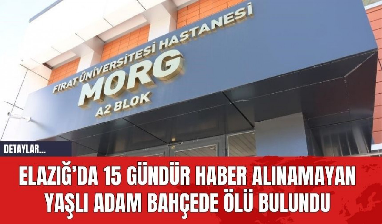 Elazığ’da 15 Gündür Haber Alınamayan Yaşlı Adam Bahçede Öl* Bulundu