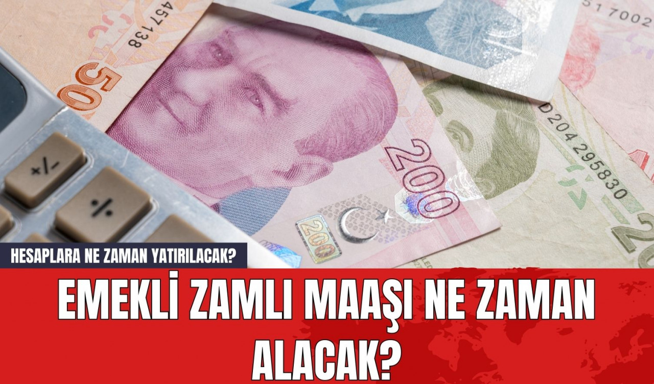 Emekli Zamlı Maaşı Ne Zaman Alacak? Hesaplara Ne Zaman Yatırılacak?